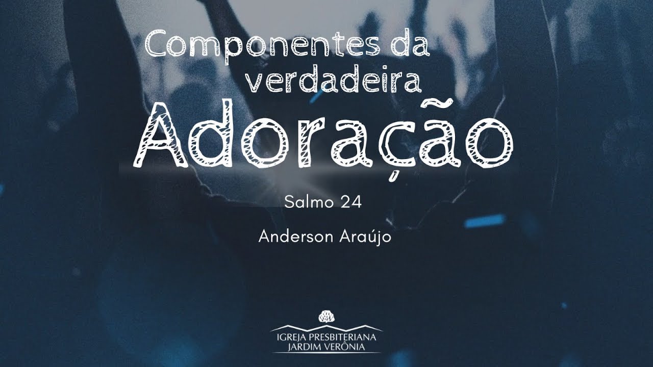 Pregação - OS COMPONENTES DA VERDADEIRA ADORAÇÃO -BEL. ANDERSON ARAUJO