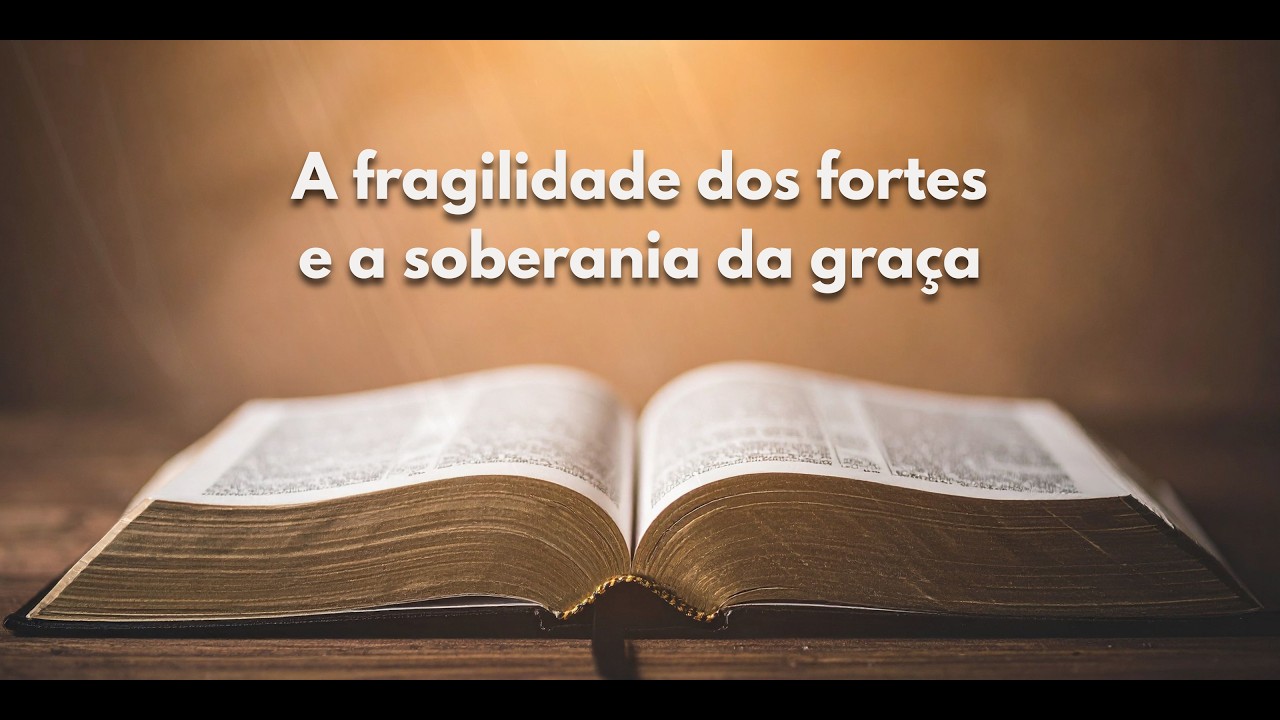 A fragilidade dos fortes e a soberania da graça