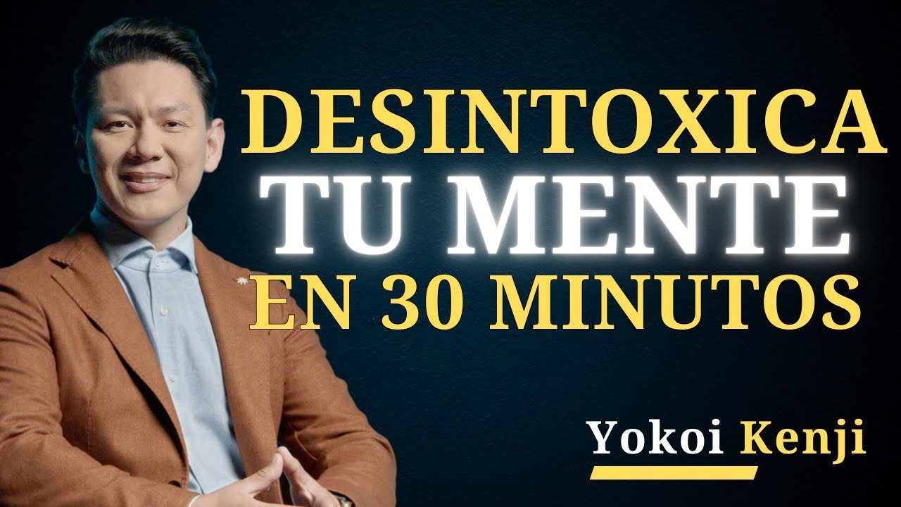 30 minutos para Desintoxicar tu MENTE | Yokoi Kenji