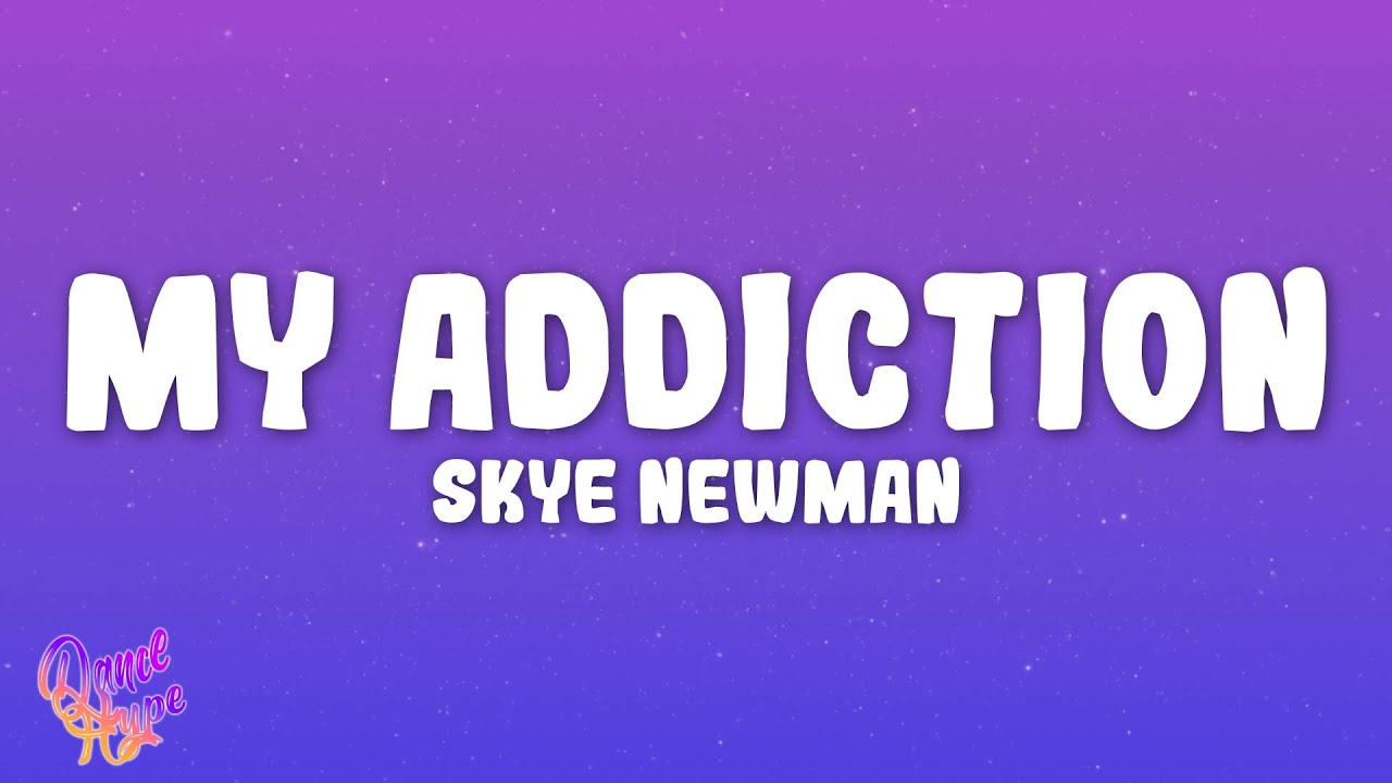 Skye Newman - My Addiction