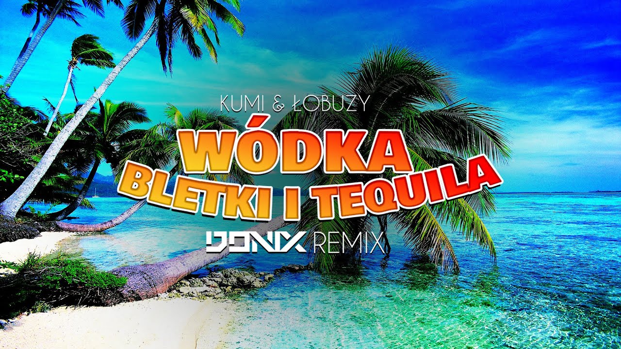 KUMI & ŁOBUZY - W&Oacute;DKA, BLETKI I TEQUILA (DONIX REMIX)