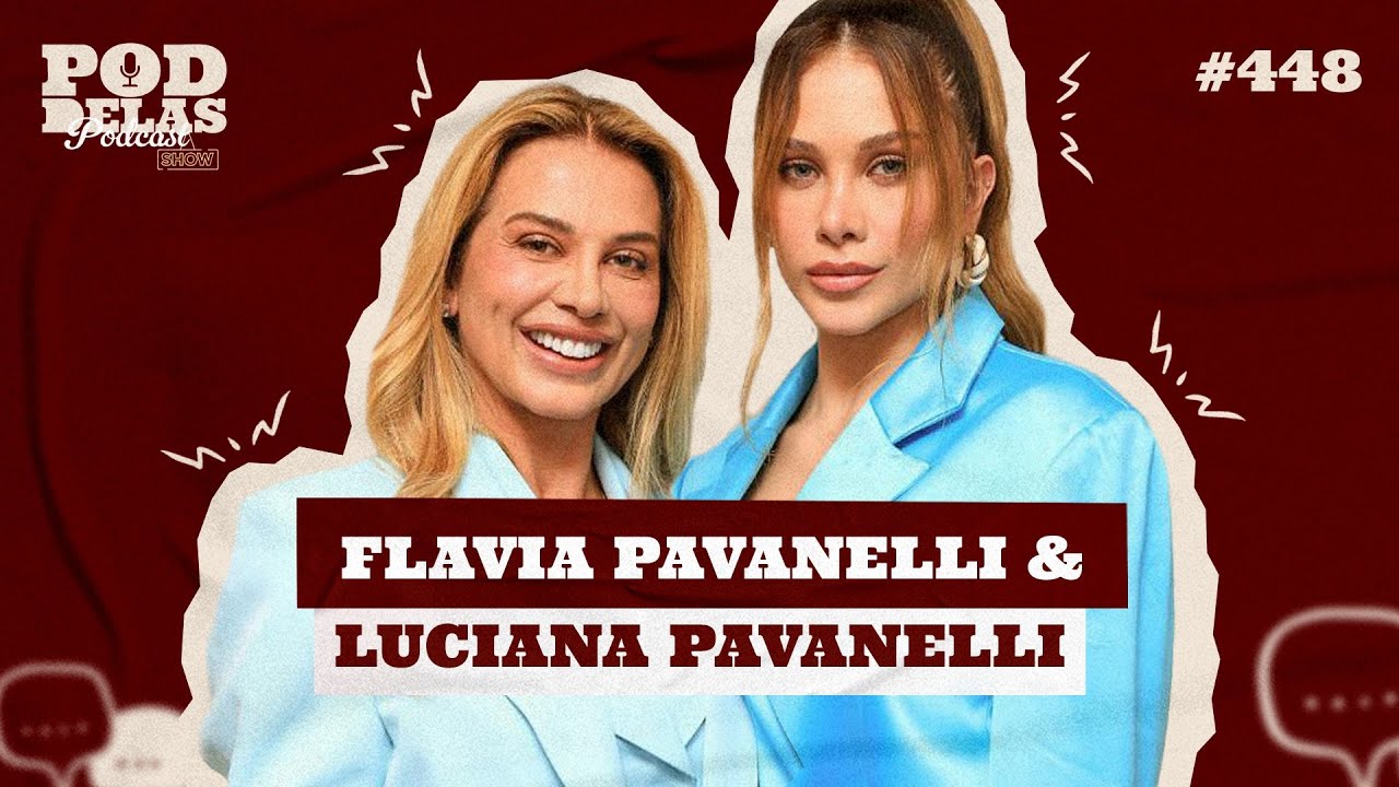 FL&Aacute;VIA PAVANELLI E LUCIANA PAVANELLI - PODDELAS PODCAST SHOW #448
