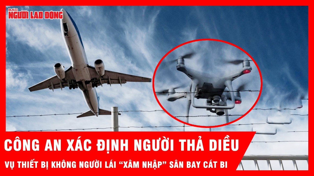 Đã xác định được người thả diều vụ thiết bị không người lái “xâm nhập” sân bay Cát Bi | Tin tức