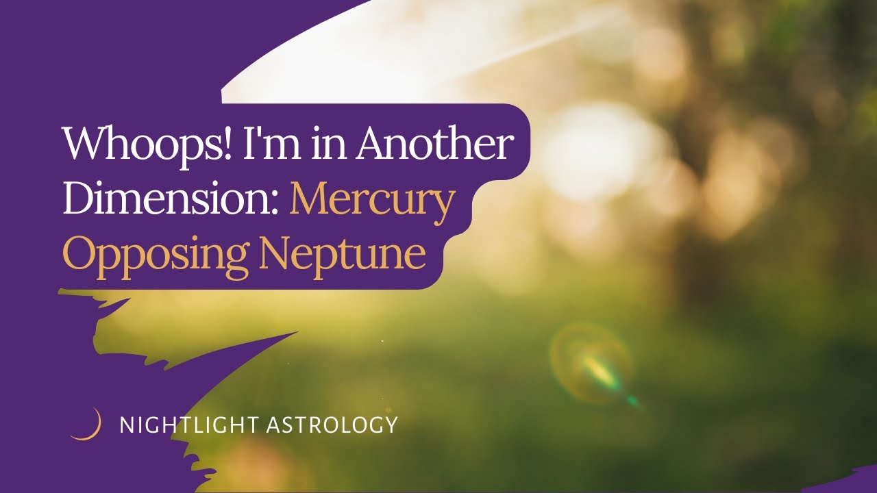 Whoops! I'm in Another Dimension: Mercury Opposing Neptune