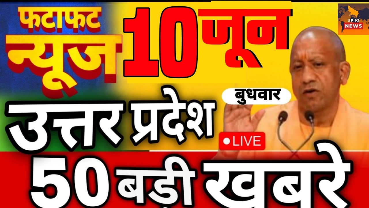 June 10, 2026 : Up Breaking News | Today Up News | Uttar Pradesh Latest News | Cm Yogi NewsAI