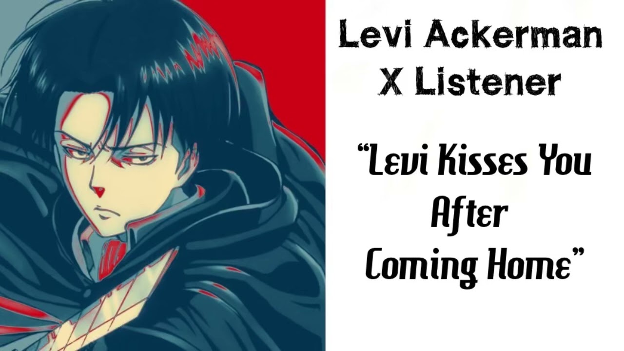 Levi Ackerman X Listener (Anime Interaction) “Levi Kisses You After Coming Home”