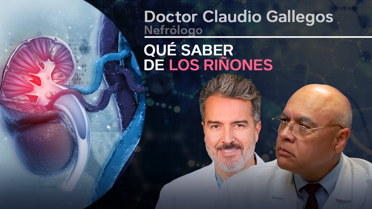 Los Riñones: Funciones, Cuidados y Prevención de Enfermedades con el doctor Claudio Gallegos.