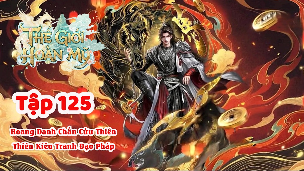 Thế Giới Hoàn Mỹ Audio - Tập 125 - Hoang Danh Chấn Cửu Thiên - Thiên Kiêu Tranh Đạo Pháp - H2X Audio