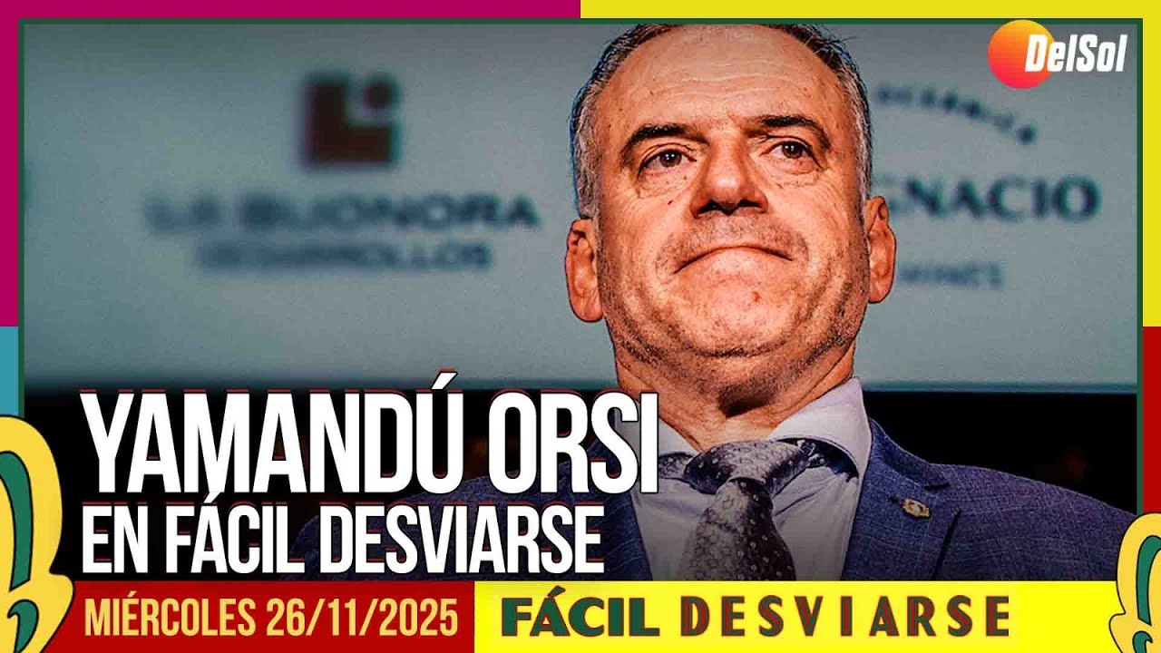 YAMANDÚ ORSI EN FÁCIL DESVIARSE | 26/11/2025