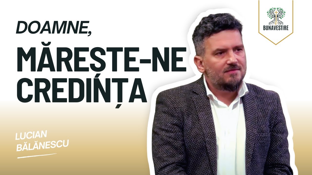 Mărește-ne credința, Doamne! | Lucian Balanescu