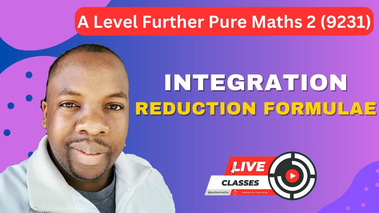 Live Class: Integration - Reduction Formulae - A Level Further Pure Maths 2 (9231)