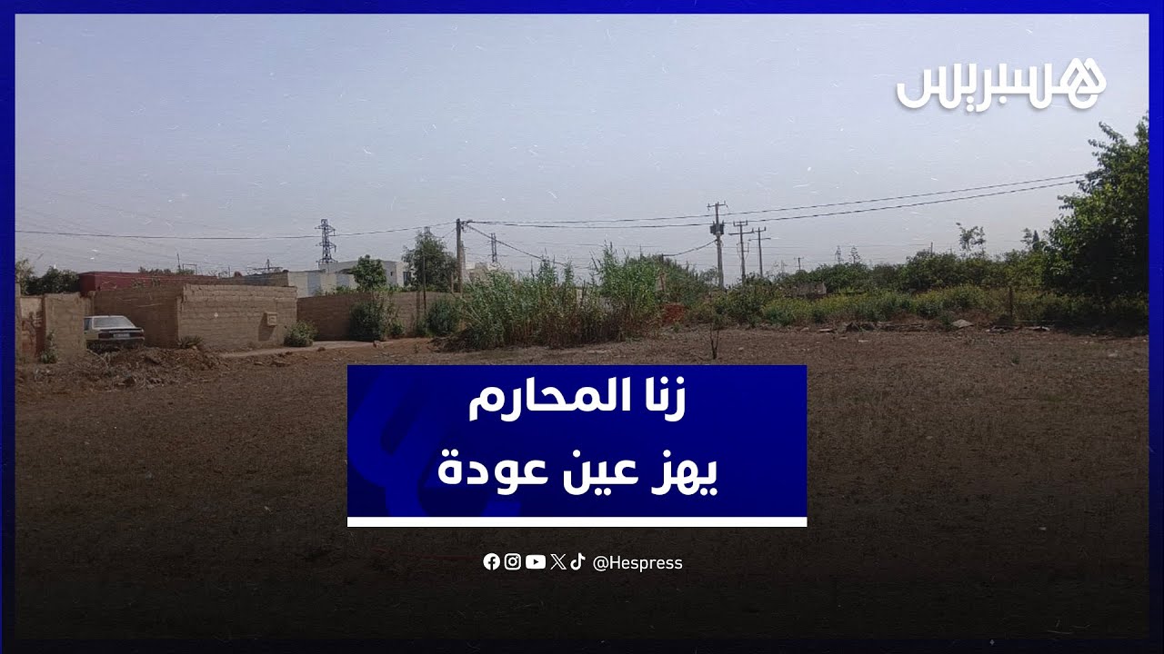 زنا محارم عبر ثلاثة أجيال.. سكان دوار اولاد بوطيب يكشفون تفاصيل مأساة هزت منطقة عين عودة