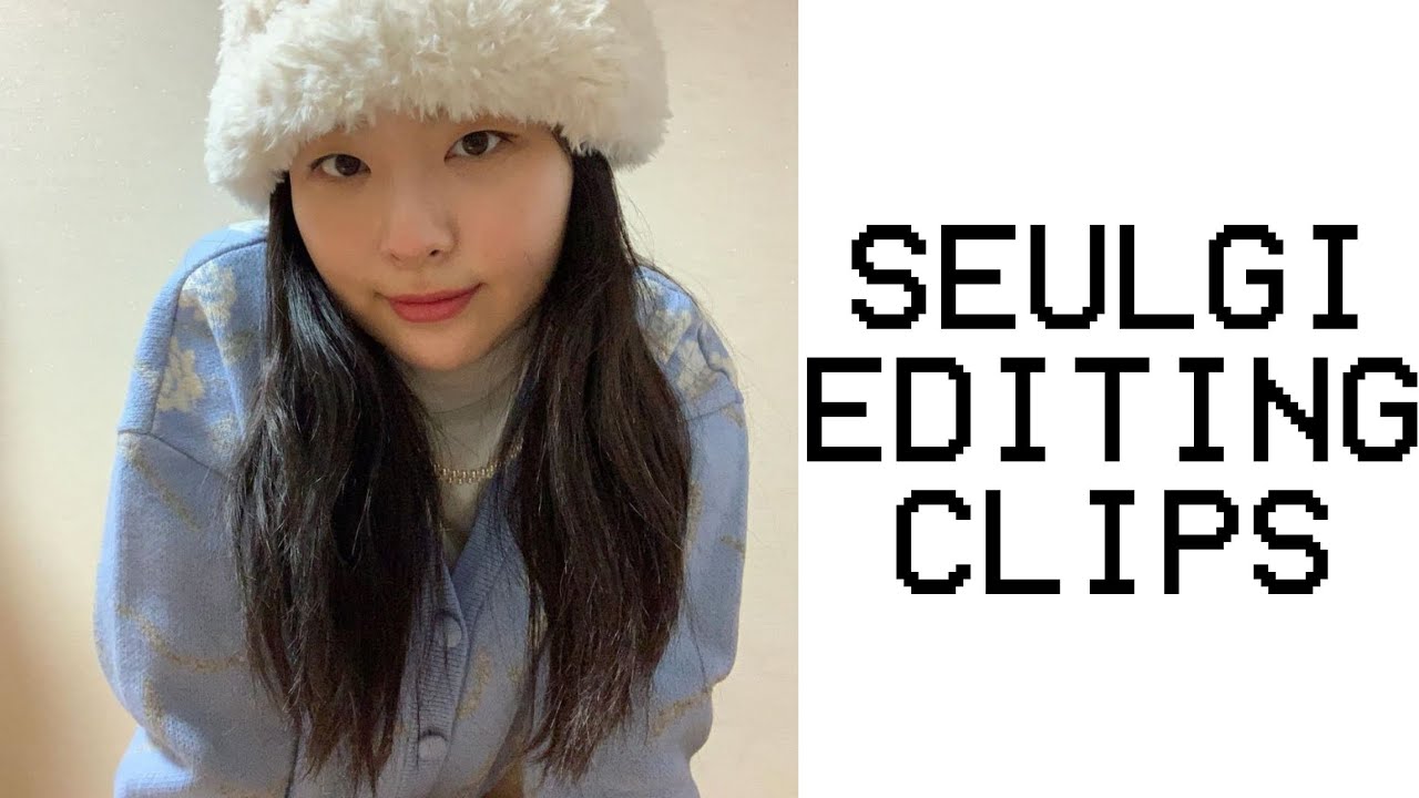 seulgi editing clips