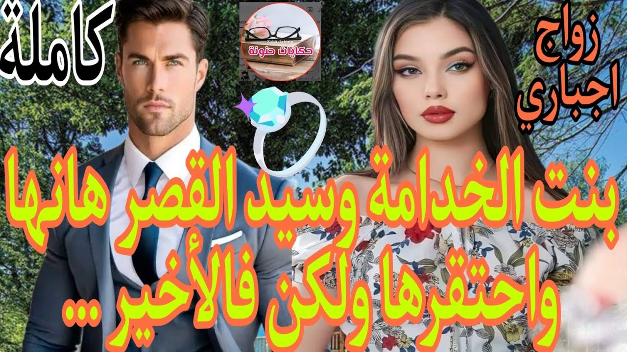 زواج اجباري💍بنت الخدامة وسيد القصر العصبي ..رفضها وهانها..وفالأخير..لقاء بعد💔