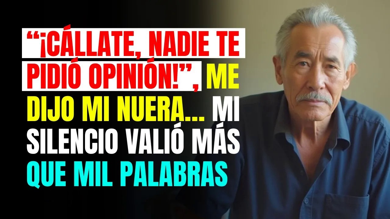 “¡CÁLLATE, NADIE TE PIDIÓ OPINIÓN!”, me dijo mi NUERA… mi silencio valió más que mil palabras e