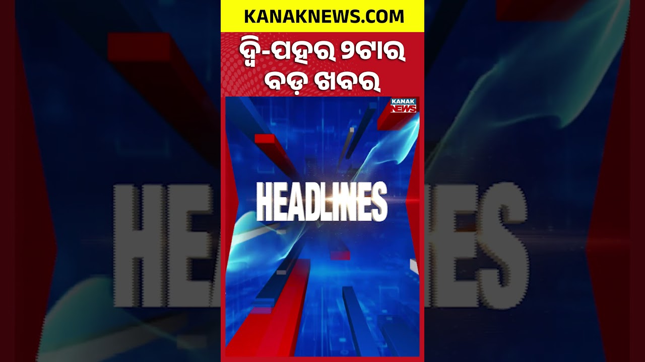 ଦ୍ୱି-ପହର 2ଟାର ବଡ଼ ଖବର | 2PM Headlines | 21st JULY 2026 | Odia News | Breaking News | Kanak News
