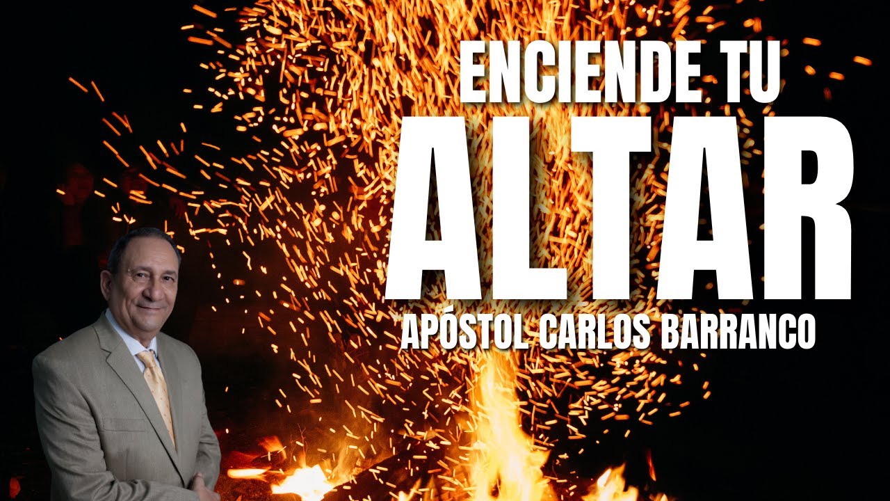 ENCIENDE TU ALTAR  - APÓSTOL CARLOS BARRANCO #carlosbarranco