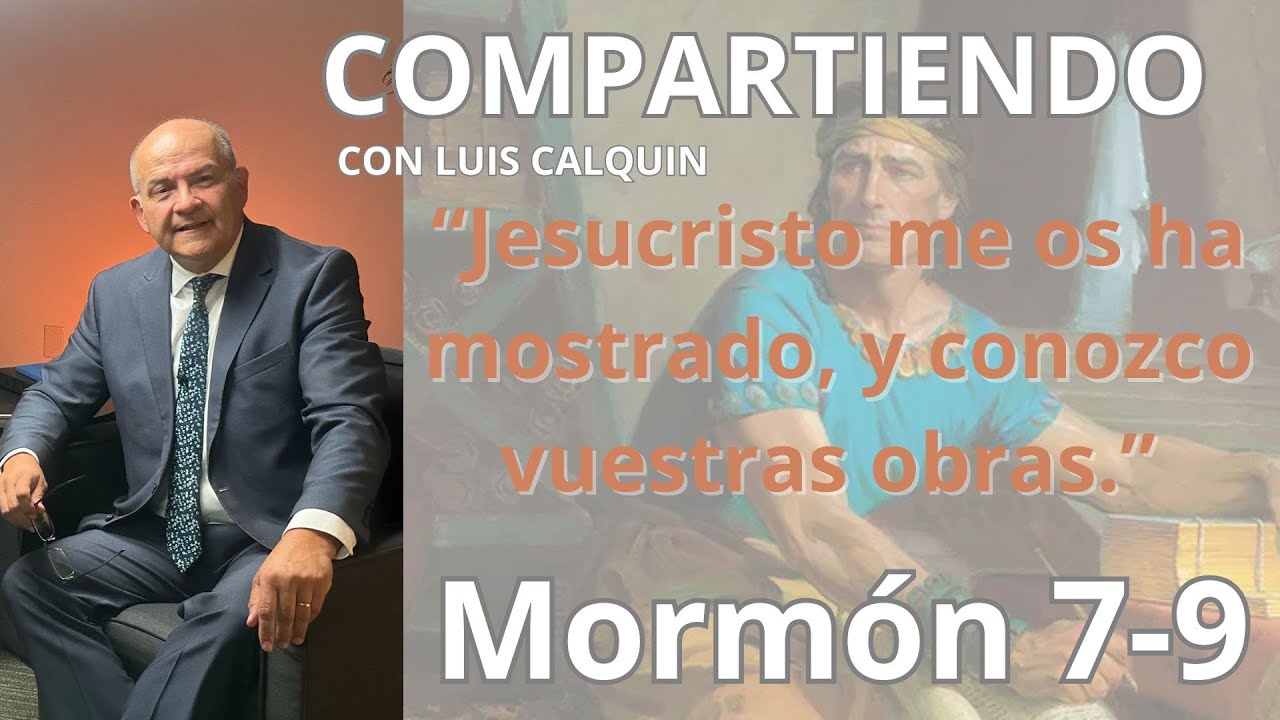 Mormón 7-9 “Jesucristo me os ha mostrado, y conozco vuestras obras.”