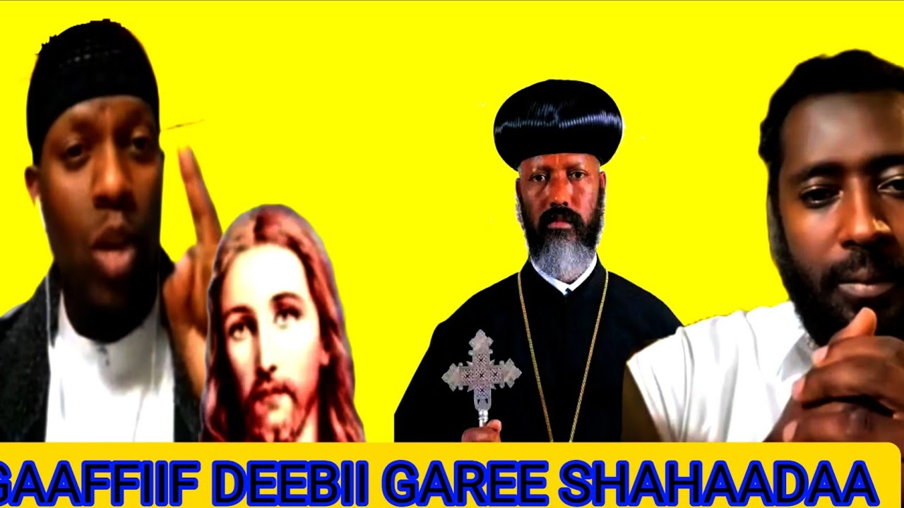 GAAFFIIF DEEBII GAREE SHAHAADAA YESUUS KIRISTOOS ANI ILMA NAMAATI JEDHE 