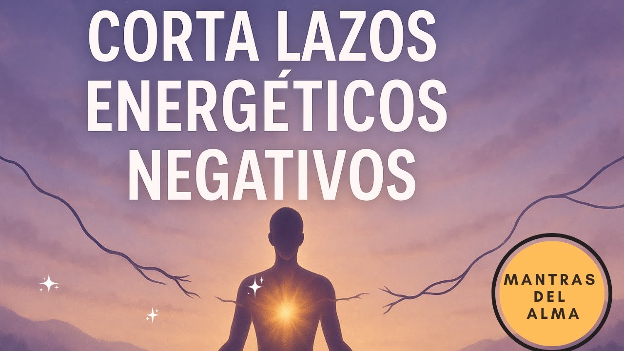 Meditación para Cortar Lazos Energéticos Negativos