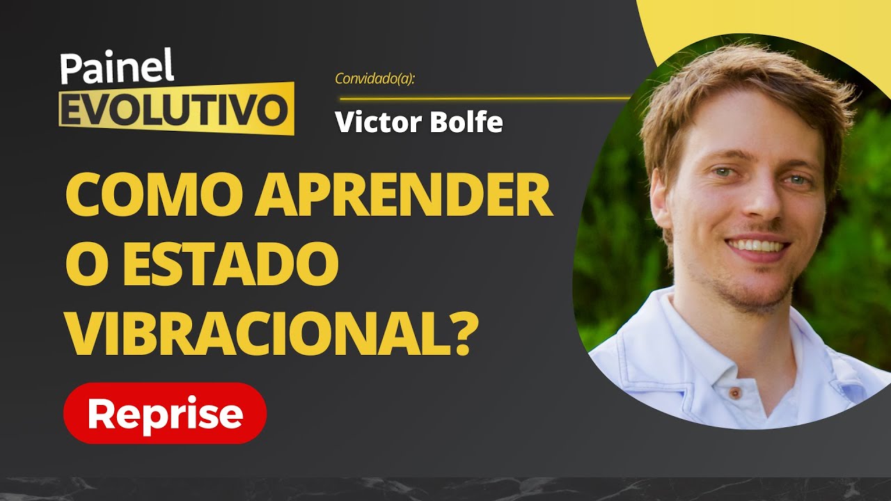 REPRISE: Como aprender o Estado Vibracional? | Painel evolutivo com Victor Bolfe