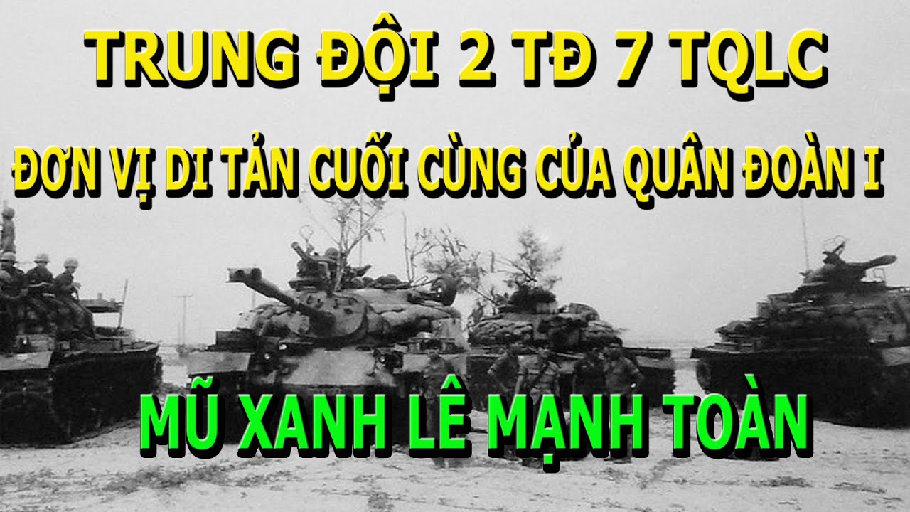 Đơn Vị Rút Sau Cùng Của Quân Đoàn I: Trung Đội 2- TĐ 7 TQLC- Mũ Xanh Lê Mạnh Toàn
