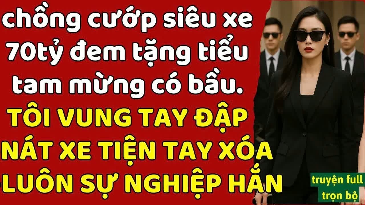 Lén tặng tiểu tam chiếc xe bảy trăm triệu vì cô ta nói có thai tôi đập nát ngay trước mặt và sự nghi
