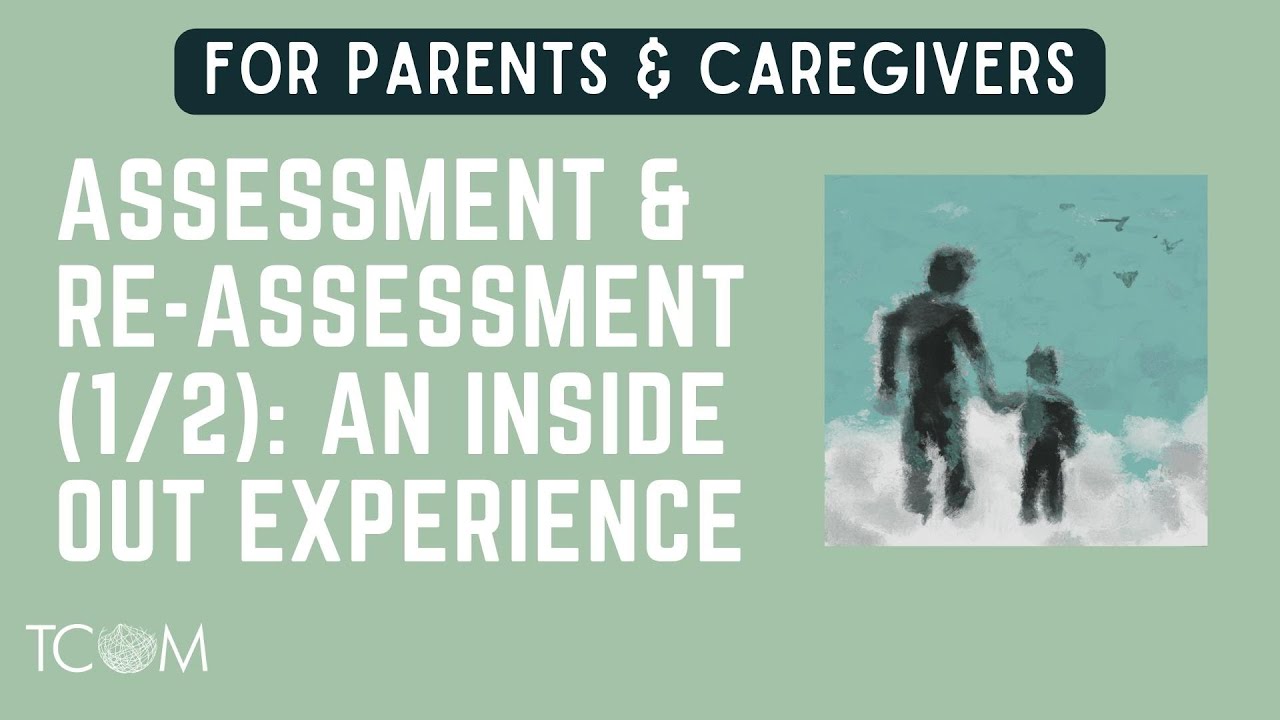 Assessment & Re-Assessment (1/2): An Inside Out Experience | For Parents & Caregivers
