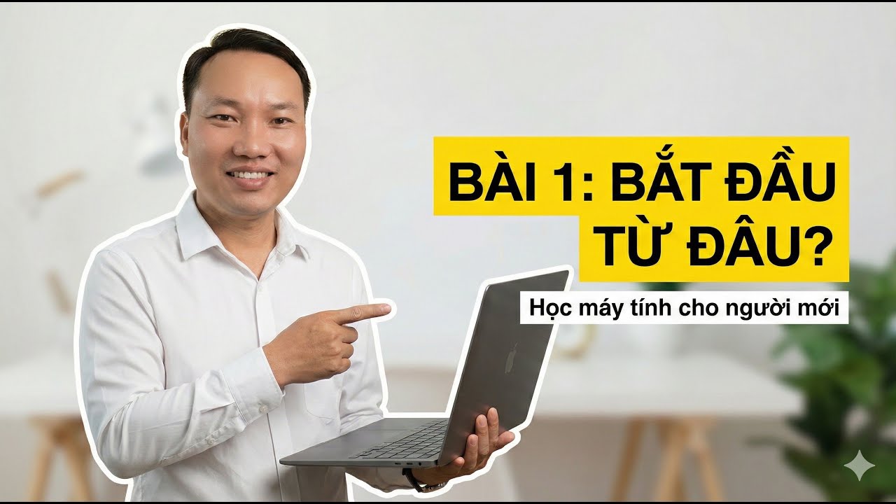 Tự Học Máy Tính Cơ Bản Cho Người Mới Bắt Đầu | Bài 1: Làm Quen & Khởi Động