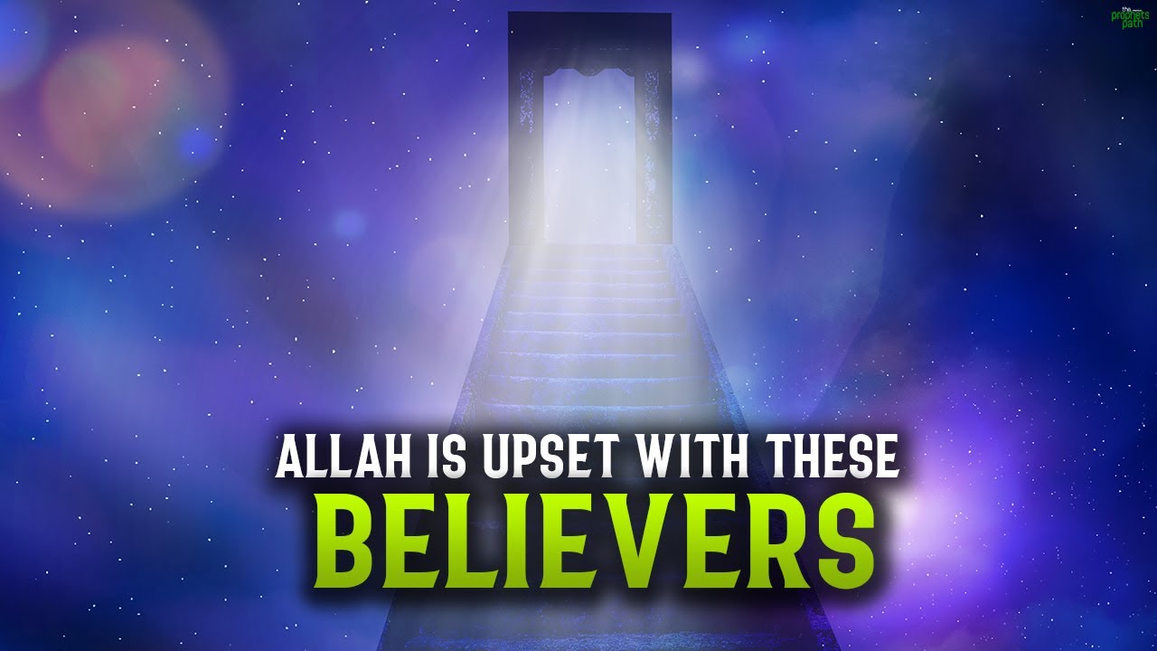 ALLAH IS UPSET WITH THESE BELIEVERS