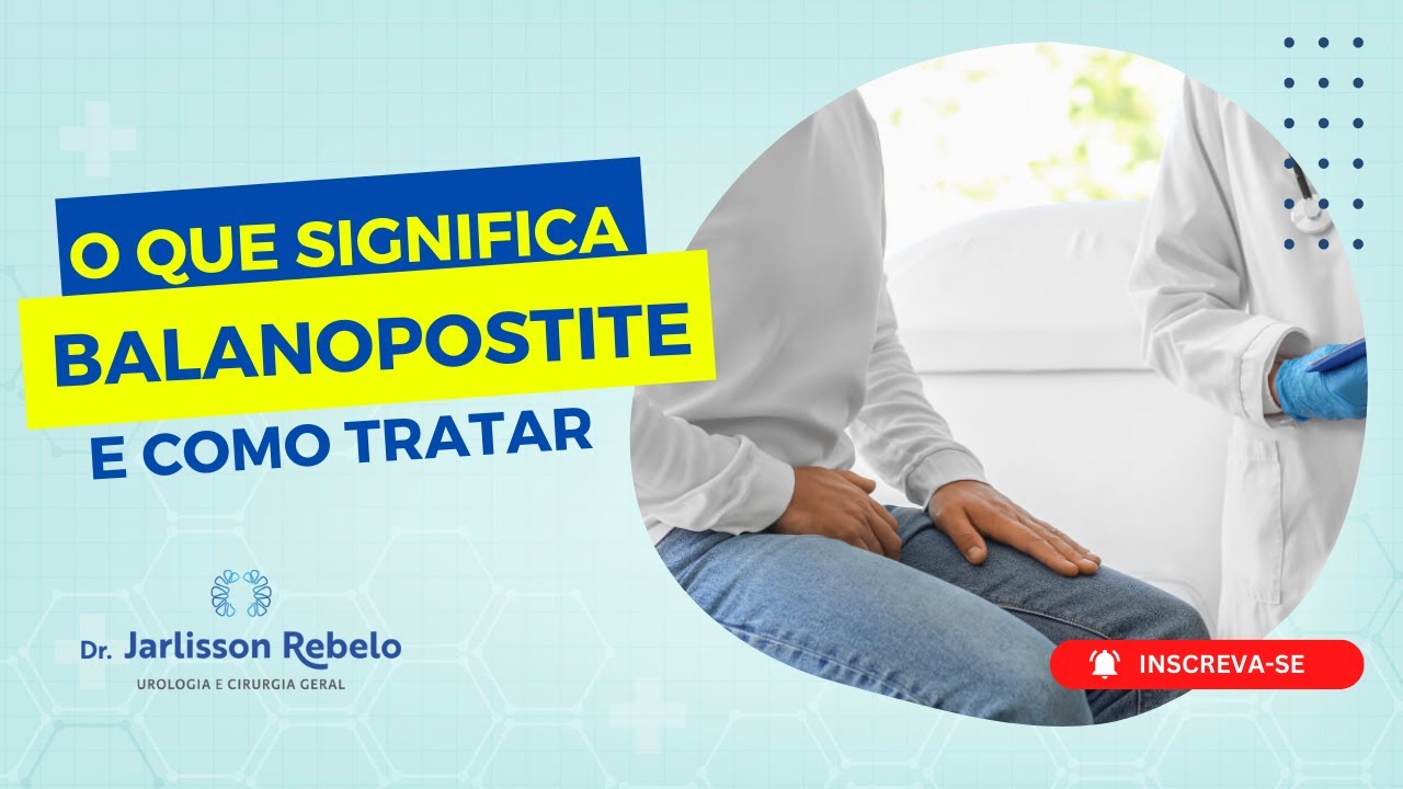 BALANOPOSTITE: entenda o que &eacute; e como tratar - Com Dr. Jarlisson Rebelo