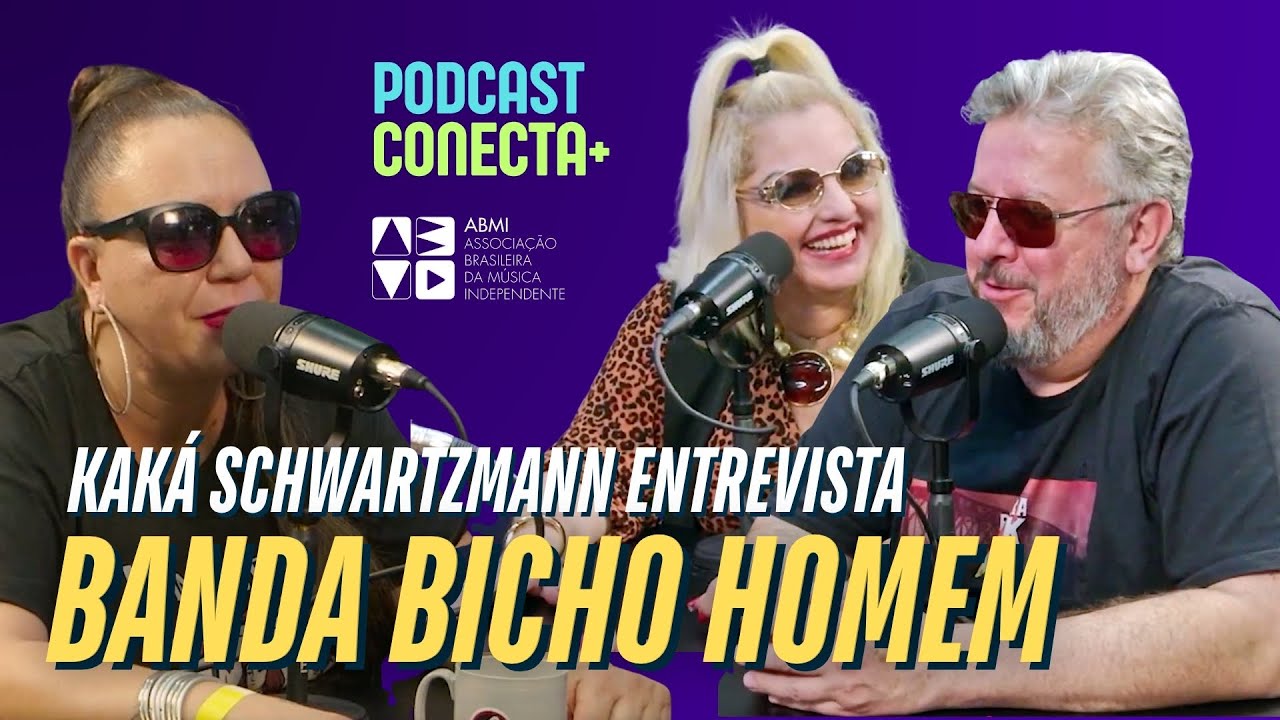 PODCAST CONECTA+ 2025: Kaká Schwartzmann entrevista banda Bicho Homem