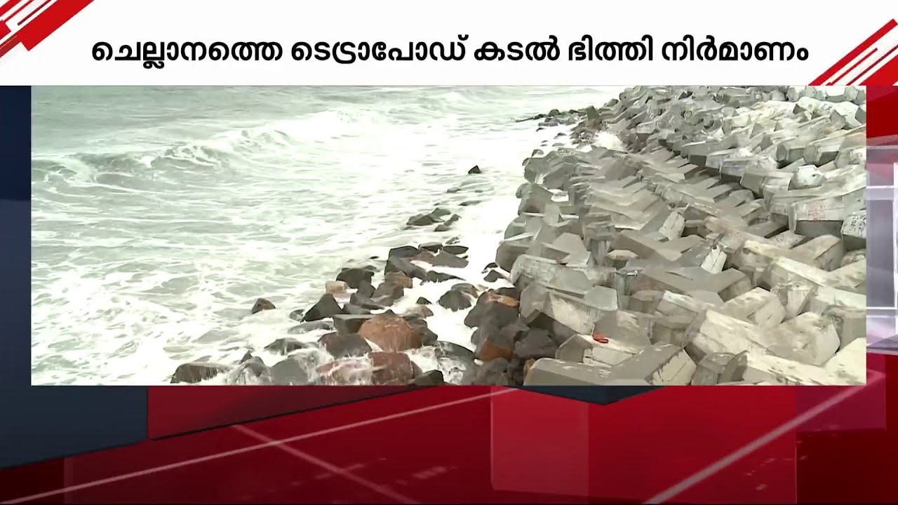 ചെല്ലാനത്തെ ദുരിതത്തിന് പരിഹാരം; ടെട്രാപോഡ് ഭിത്തി രണ്ടാംഘട്ടം നവംബറിൽ |Tetrapod seawall | Chellanam