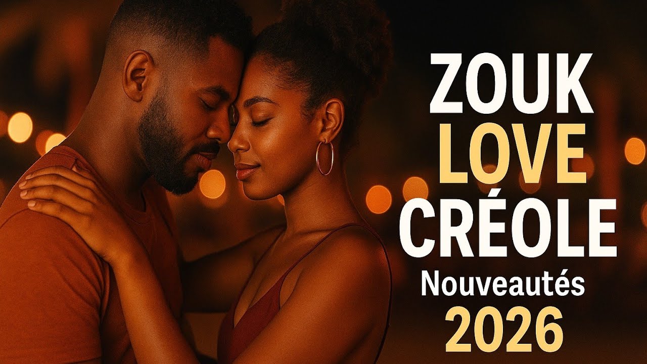 Zouk Love Cr&eacute;ole Nouveaut&eacute;s 2026 : Compilation 100% Love