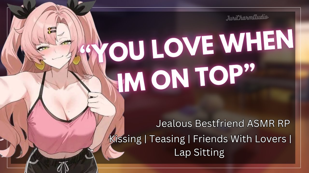 ASMR || Jealous Best Friend Forces Herself On Your Lap [Friends To Lovers] [Teasing] [On Top Of You]