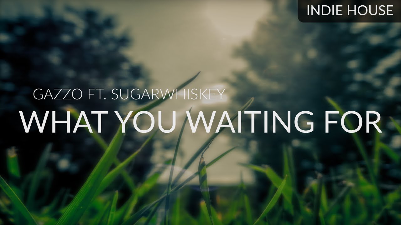 Gazzo ft. Sugarwhiskey - What You Waiting For