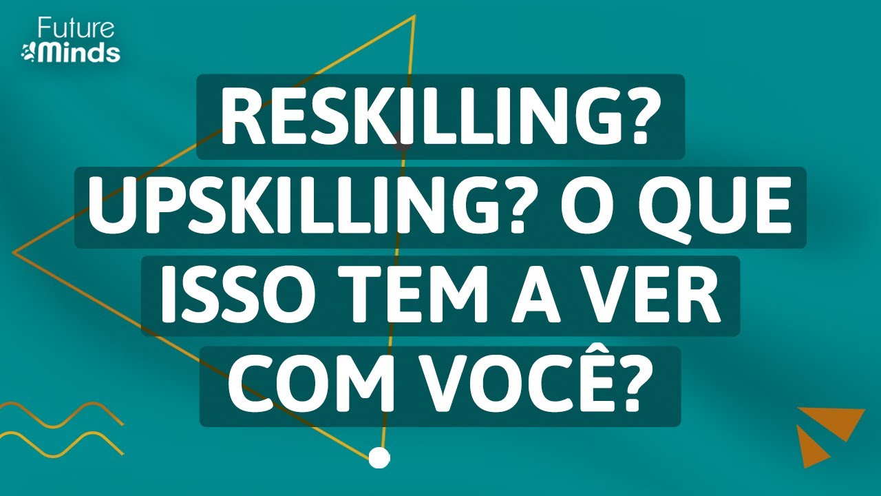 Reskilling? Upskilling? O que isso tem a ver com voc&ecirc;?