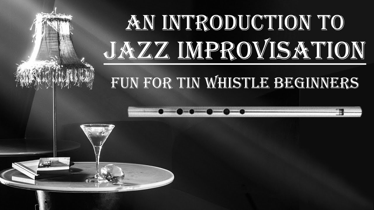 A COMPLETE BEGINNERS introduction to JAZZ IMPROVISATION for TIN WHISTLE