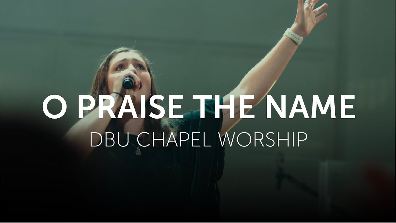 O Praise The Name | DBU Chapel Worship