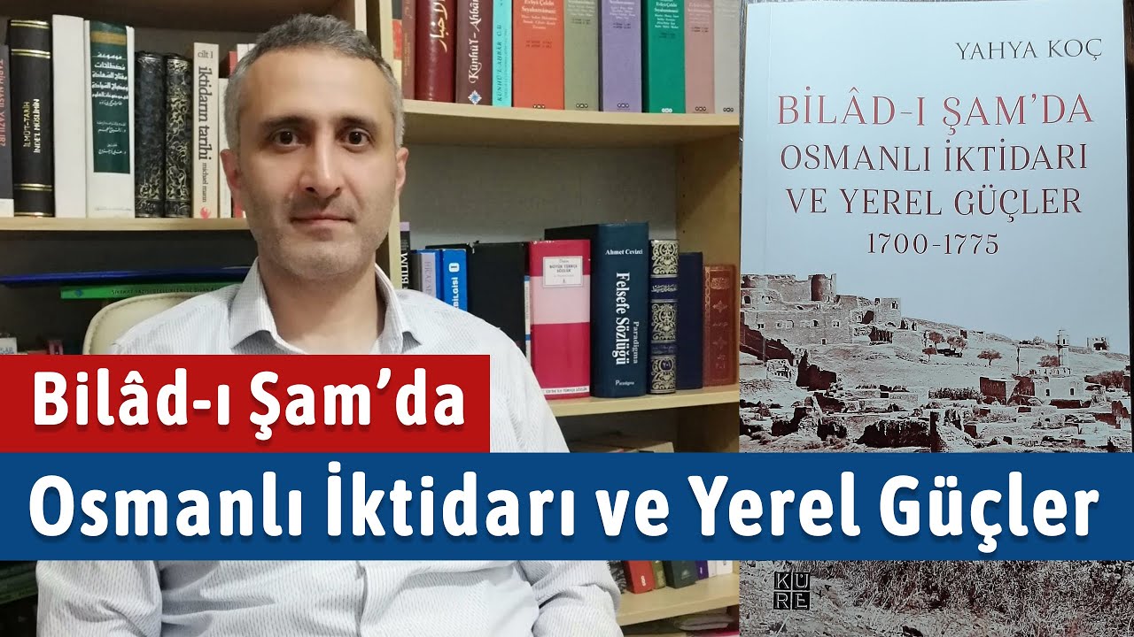 Bilâd-ı Şam'da Osmanlı İktidarı ve Yerel Güçler | Dr. Yahya Koç