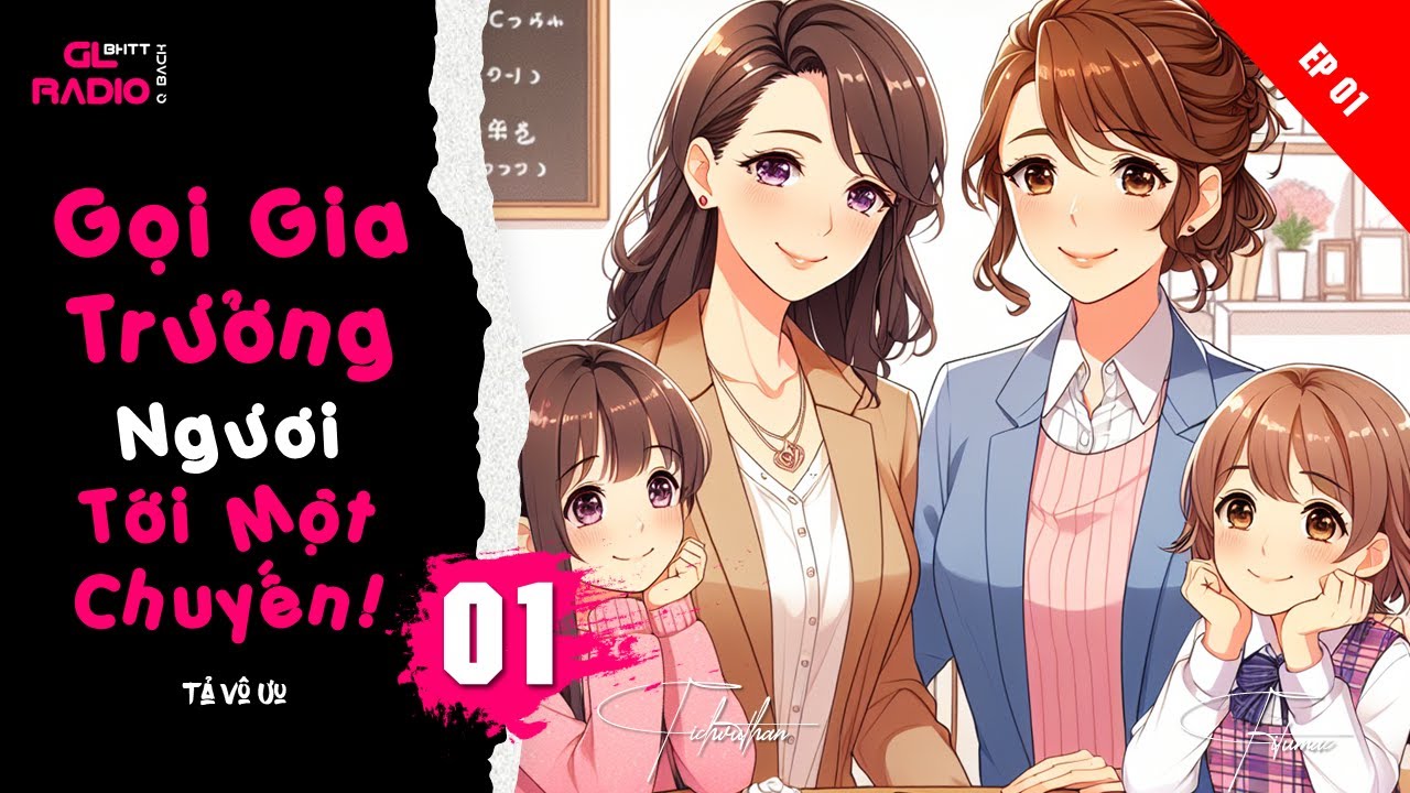 EP.1 - Gọi Gia Trưởng Ngươi Tới Một Chuyến! - Tả Vô Ưu - [Bách Hợp - Đô Thị - Hài Hước]