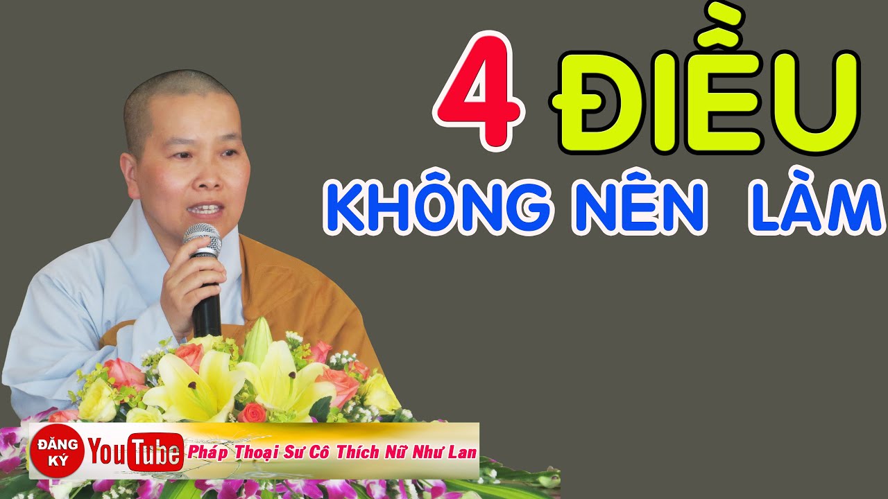 4 ĐIỀU KHÔNG NÊN LÀM - SƯ CÔ : THÍCH NỮ NHƯ LAN