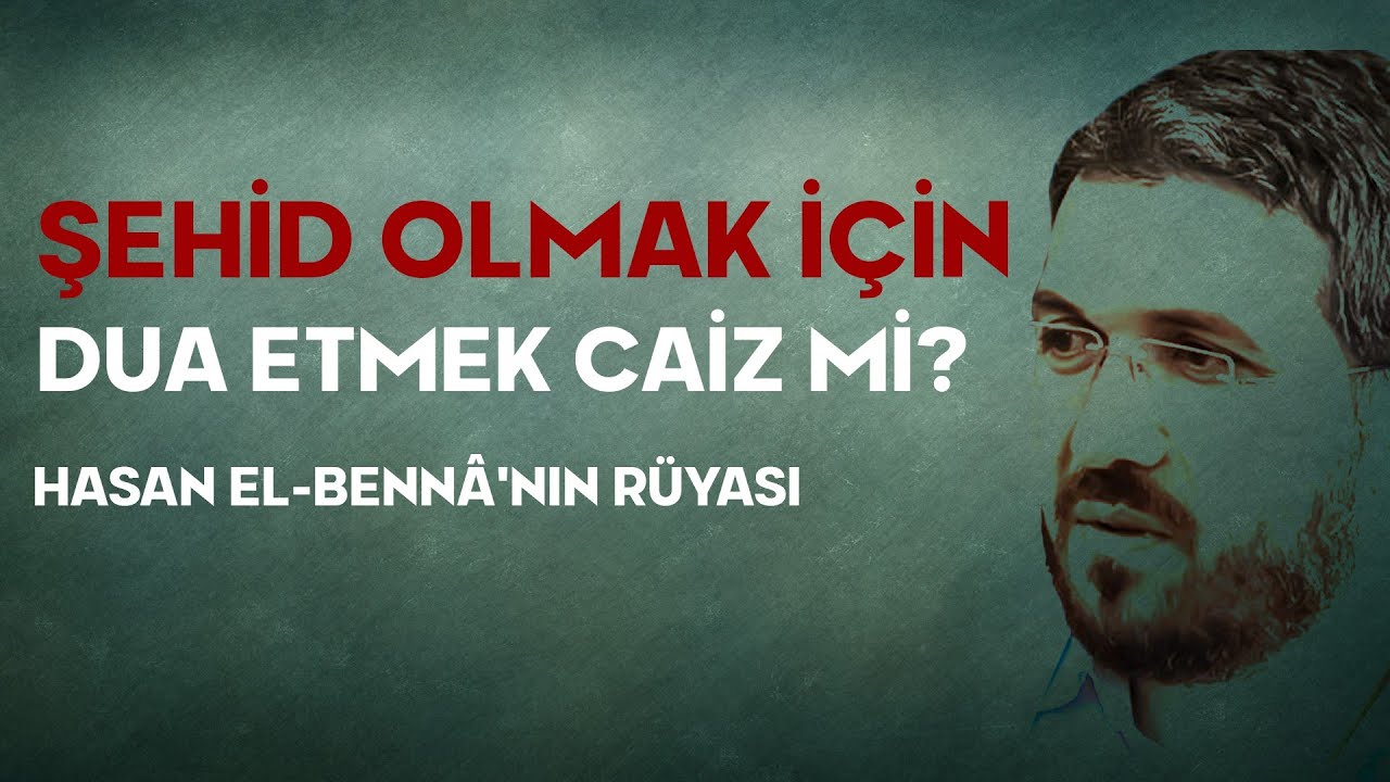Şehid Olmak İçin Dua Etmek Caiz mi? Hasan El-Bennâ'nın Rüyası