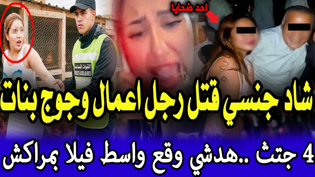 بمراكش رجل اعمال وجوج بنات مقتولين داخل فيلا ولي قتلهم كان كيقتل بنات وخلا لبوليس مصدومين قصص بوليسة