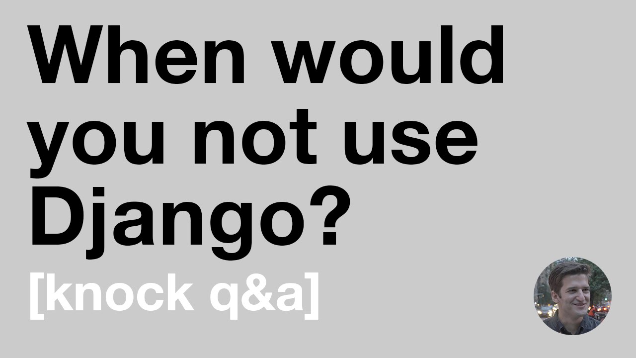 When would you not use Django?