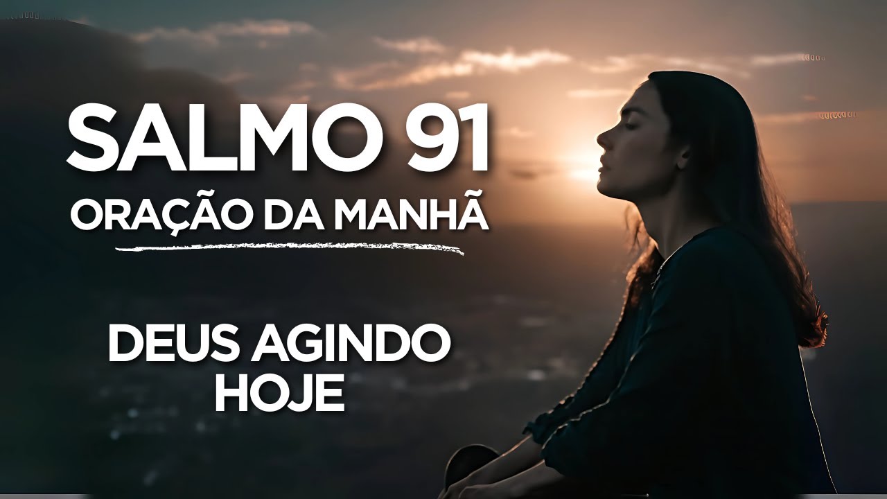 SALMO 91: ORAÇÃO PODEROSA DA MANHÃ PARA PROTEÇÃO E BÊNÇÃO | Comece Seu Dia com Deus!