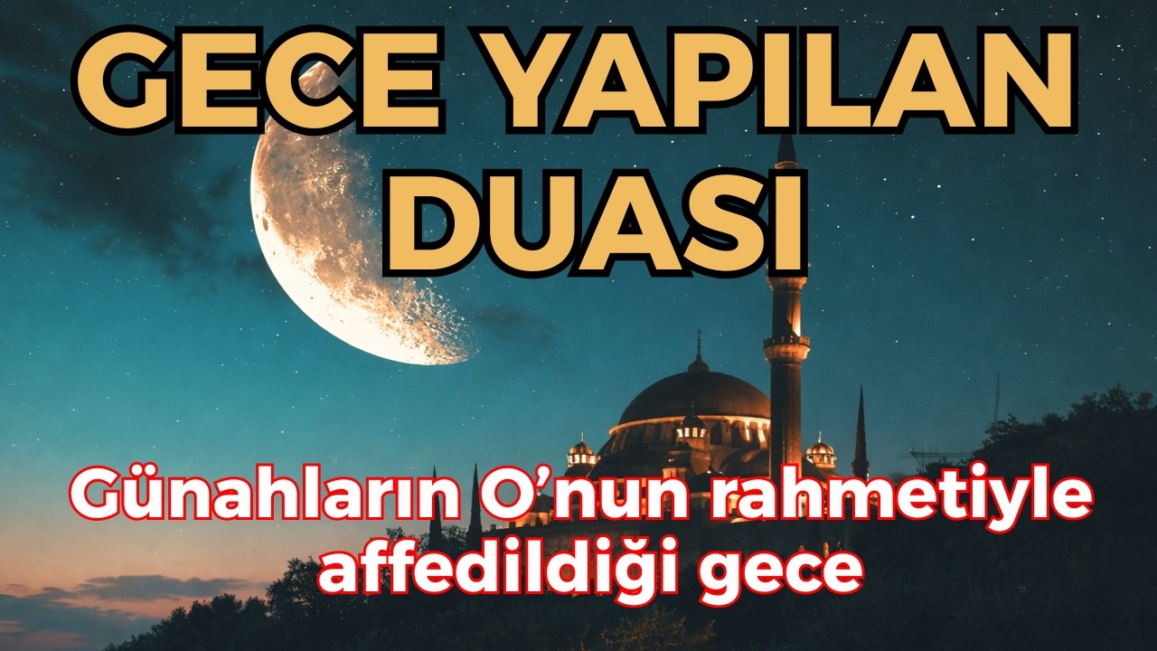 Bu gece bu duayı dinlerseniz, Allah’ın izniyle affa kavuşursunuz