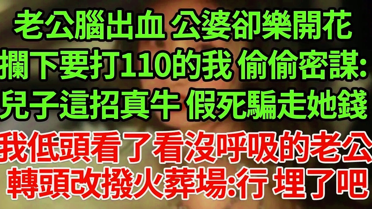 老公腦出血 公婆卻樂開花攔下要打110的我 偷偷密謀:兒子這招真牛 假死騙走她錢我低頭看了看沒呼吸的老公 轉頭改撥火葬場:行 埋了吧#為人處世#養老#中年
