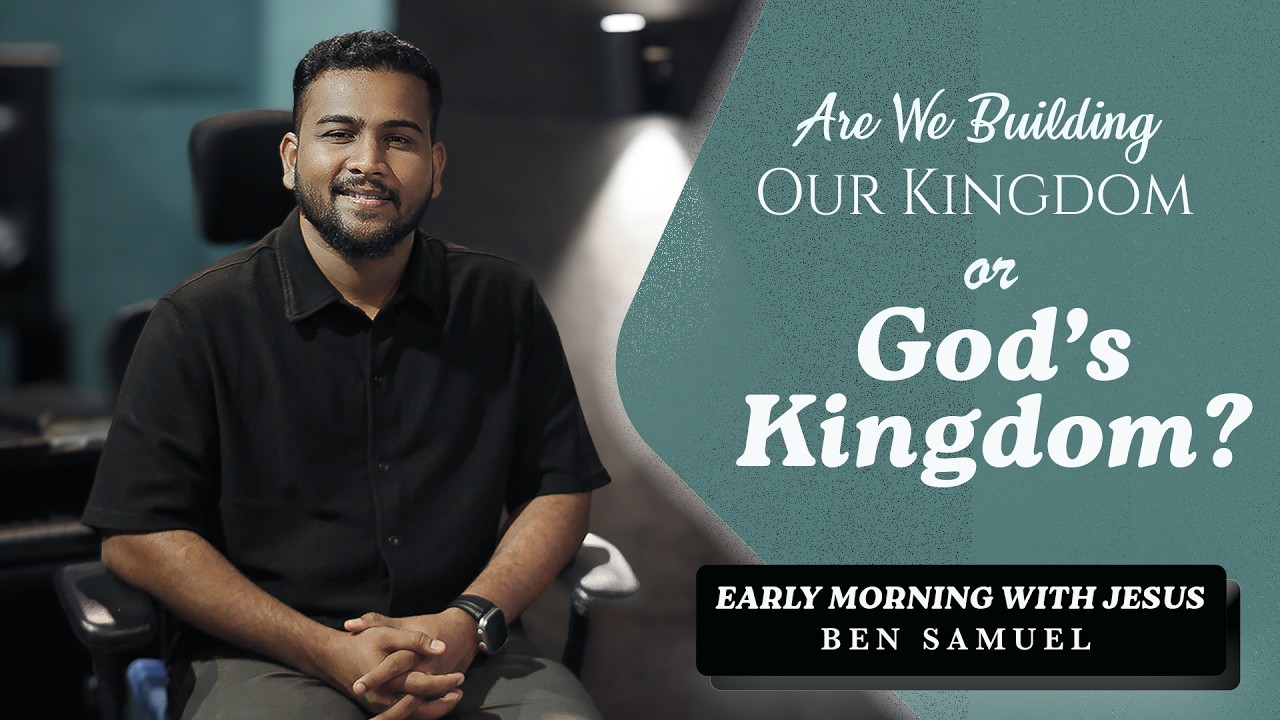 Are We building Our Kingdom or God's Kingdom? | Early morning with Jesus | BEN SAMUEL | Ep -1497