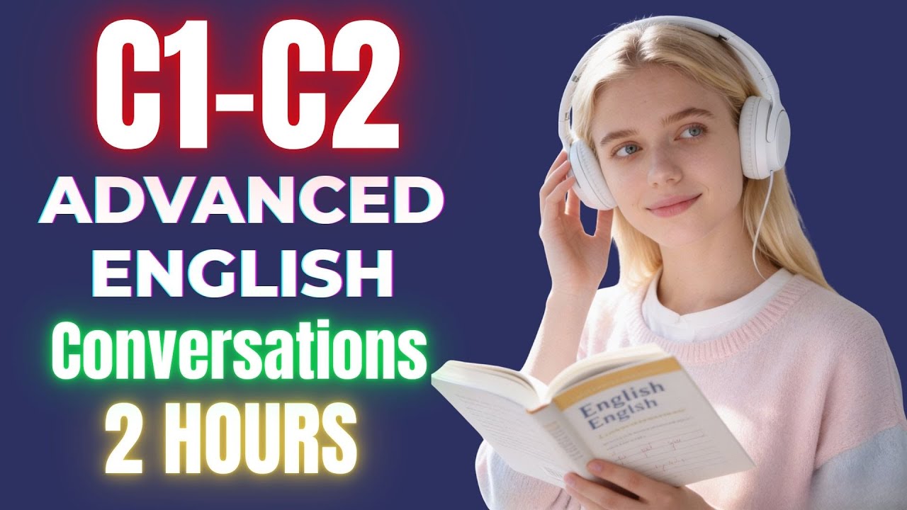 2 Hours Advanced English Listening (C1–C2) | Real-Life Conversations | Speak Clear & Confident